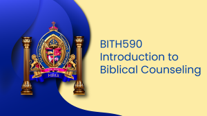 BITH590 INTRODUCTION TO BIBLICAL COUNSELING